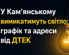 У Кам'янському 13 червня вимикатимуть світло